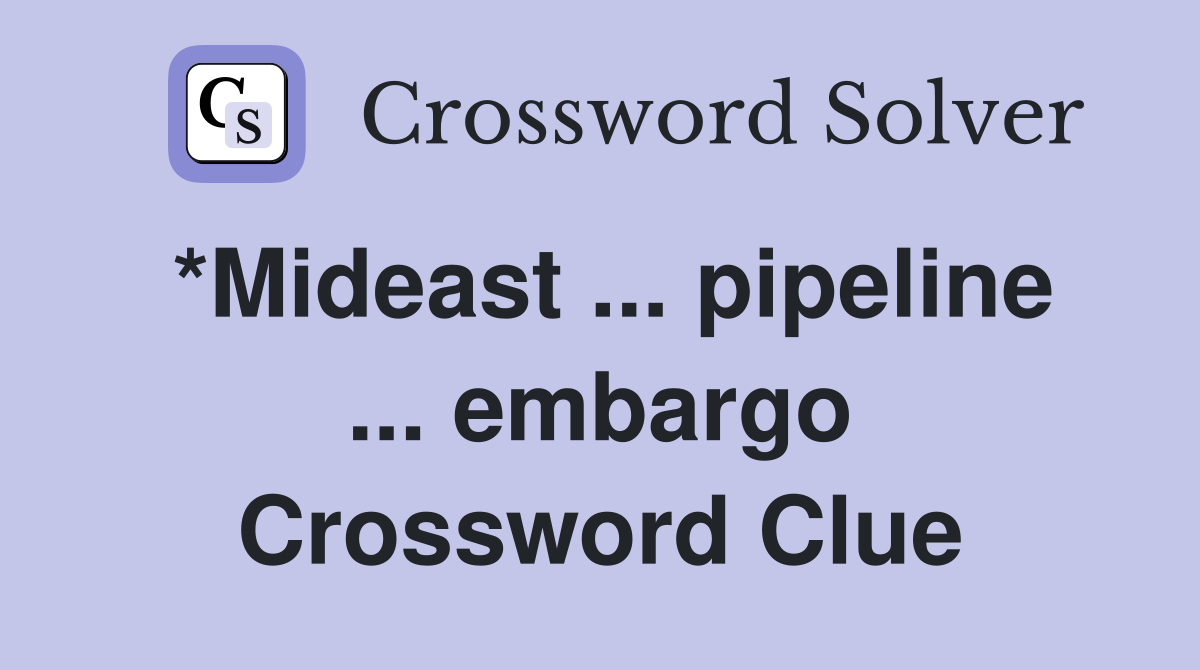 *Mideast ... pipeline ... embargo Crossword Clue