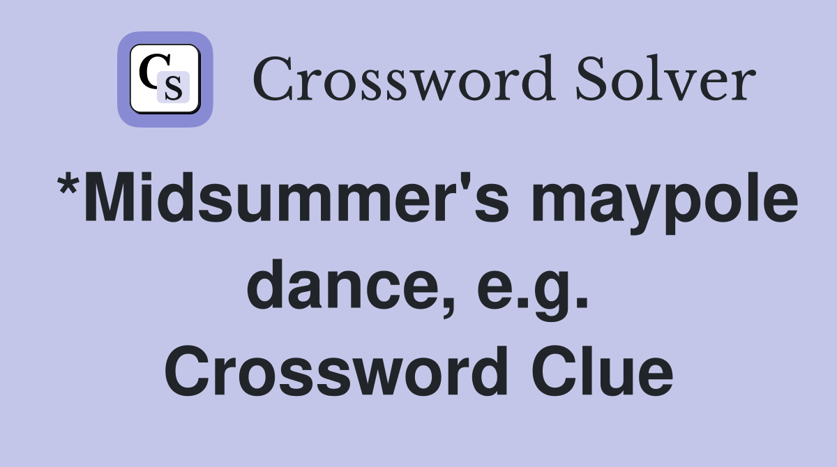 *Midsummer's maypole dance, e.g. Crossword Clue