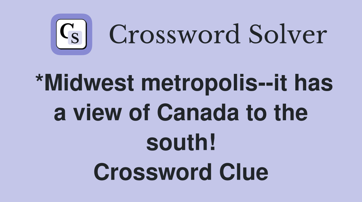 *Midwest metropolis--it has a view of Canada to the south! Crossword Clue