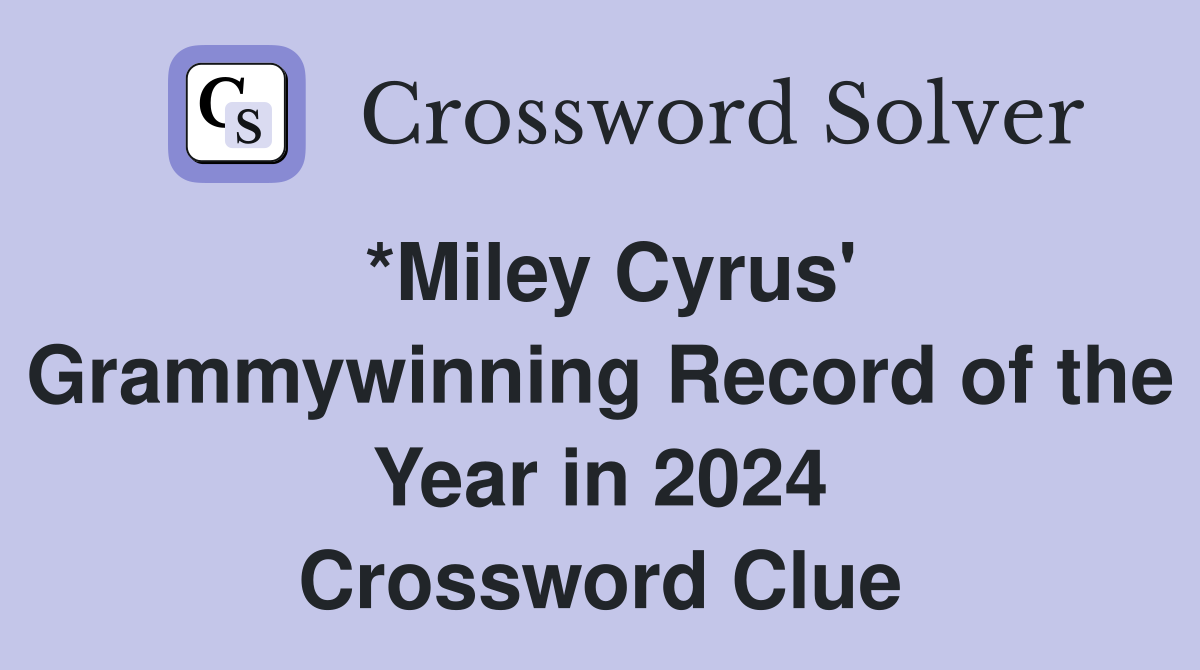*Miley Cyrus' Grammywinning Record of the Year in 2024 Crossword Clue