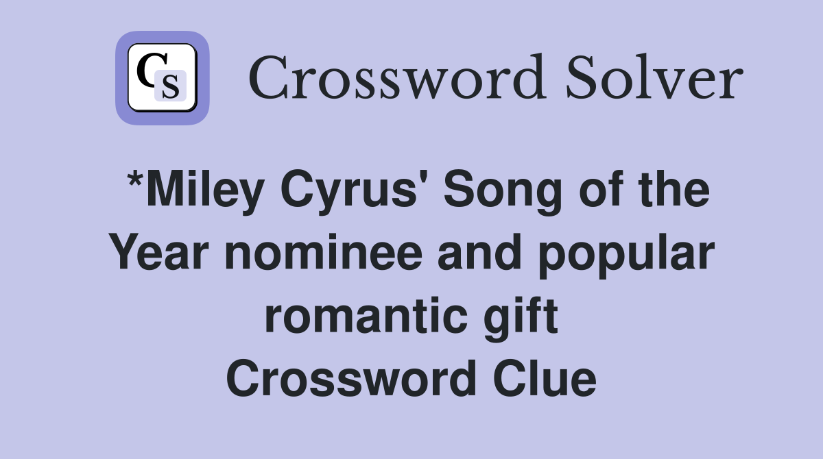 *Miley Cyrus' Song of the Year nominee and popular romantic gift Crossword Clue