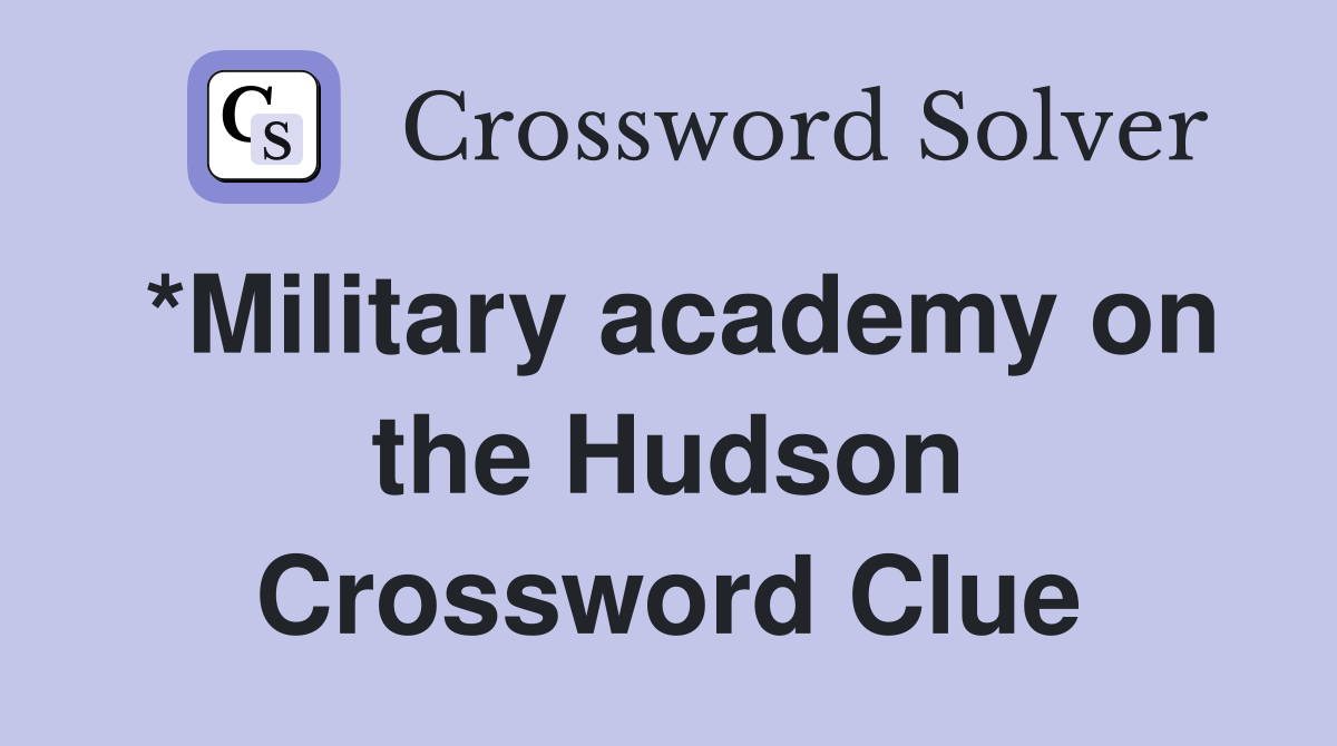 *Military academy on the Hudson Crossword Clue