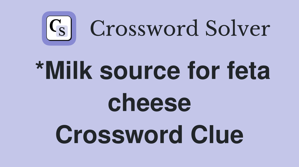 *Milk source for feta cheese Crossword Clue