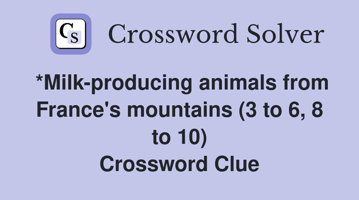 *Milk-producing animals from France's mountains (3 to 6, 8 to 10) Crossword Clue