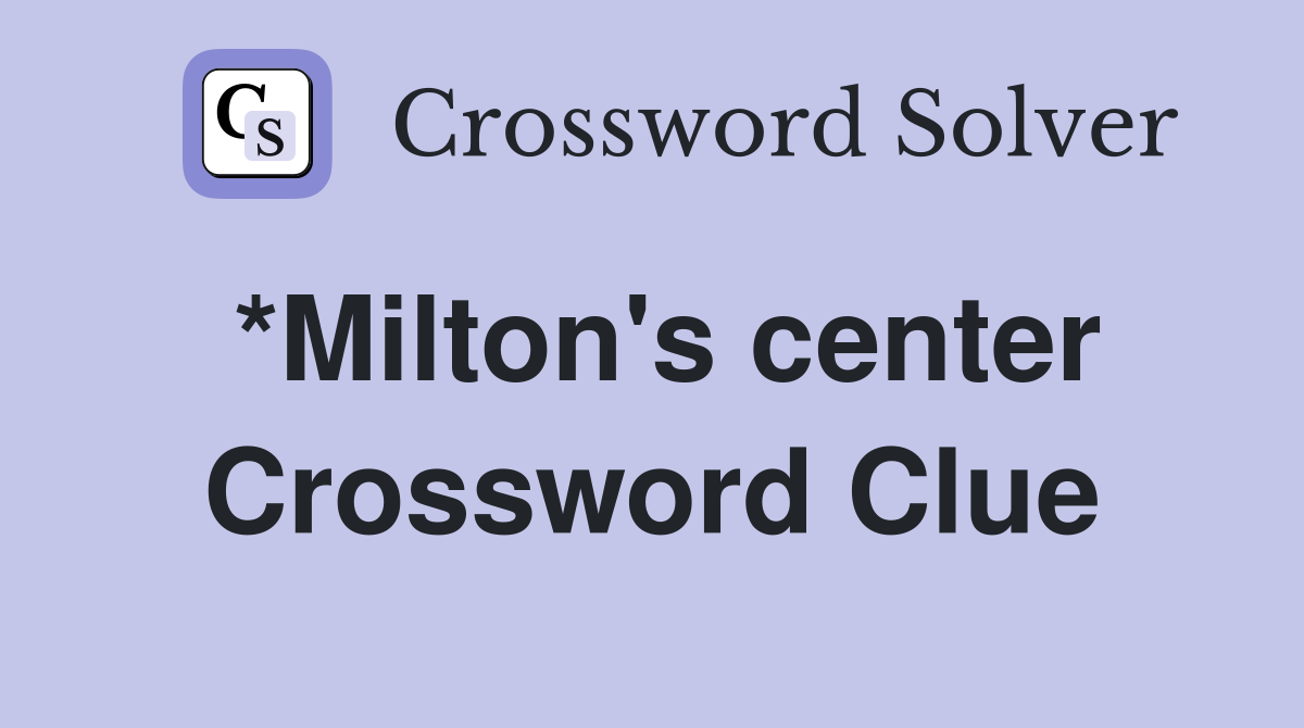 *Milton's center Crossword Clue