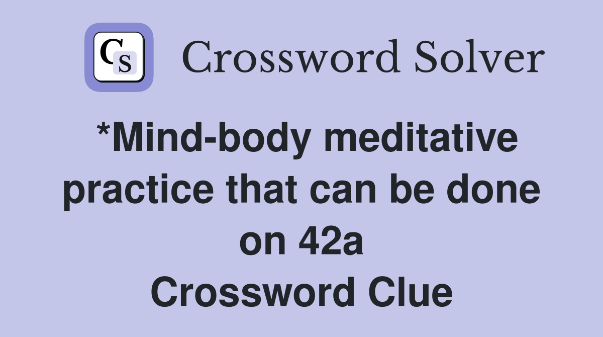 *Mind-body meditative practice that can be done on 42a Crossword Clue
