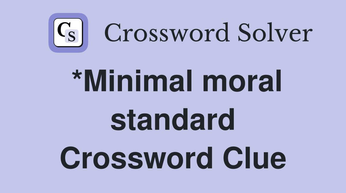 *Minimal moral standard Crossword Clue