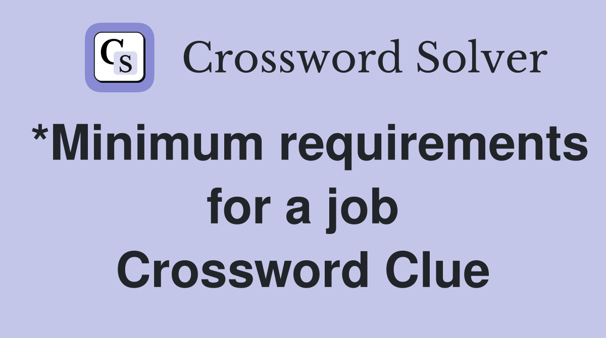 *Minimum requirements for a job Crossword Clue