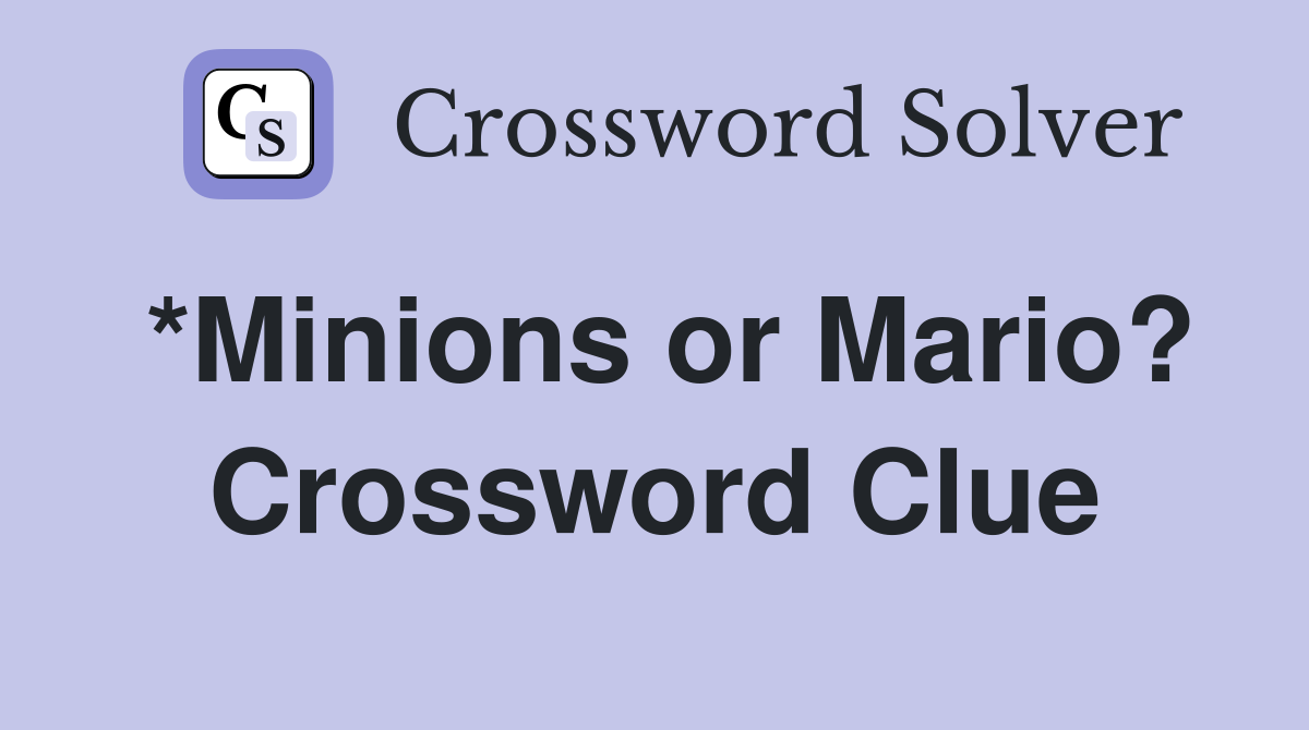 *Minions or Mario? Crossword Clue