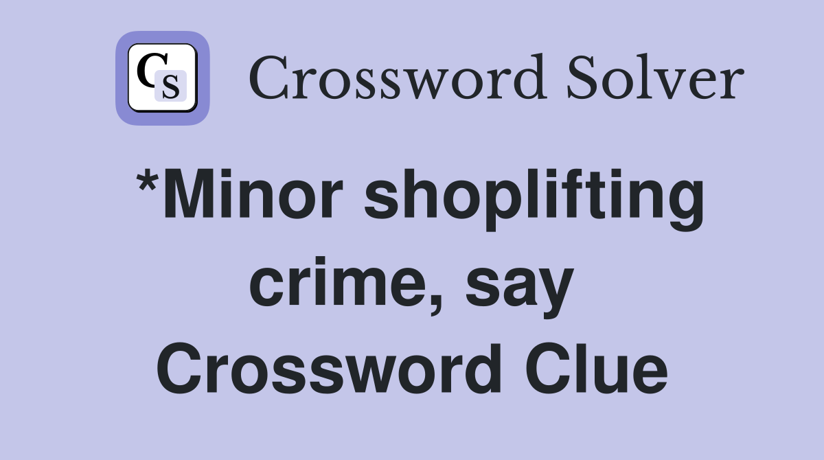 *Minor shoplifting crime, say Crossword Clue