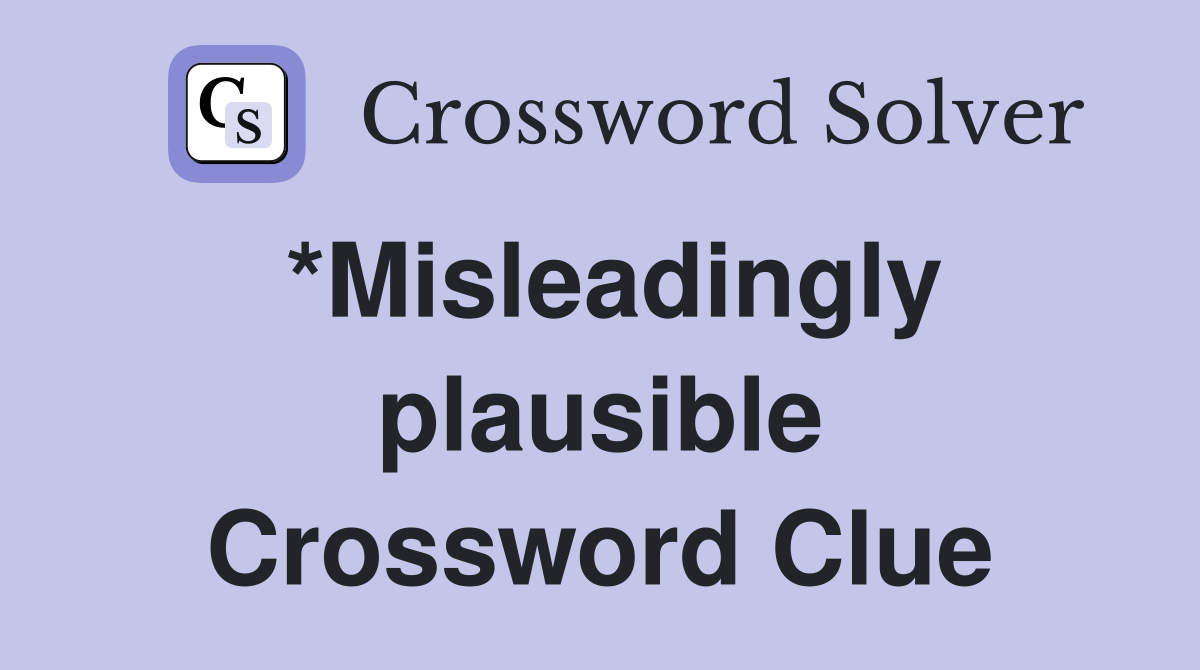 *Misleadingly plausible Crossword Clue