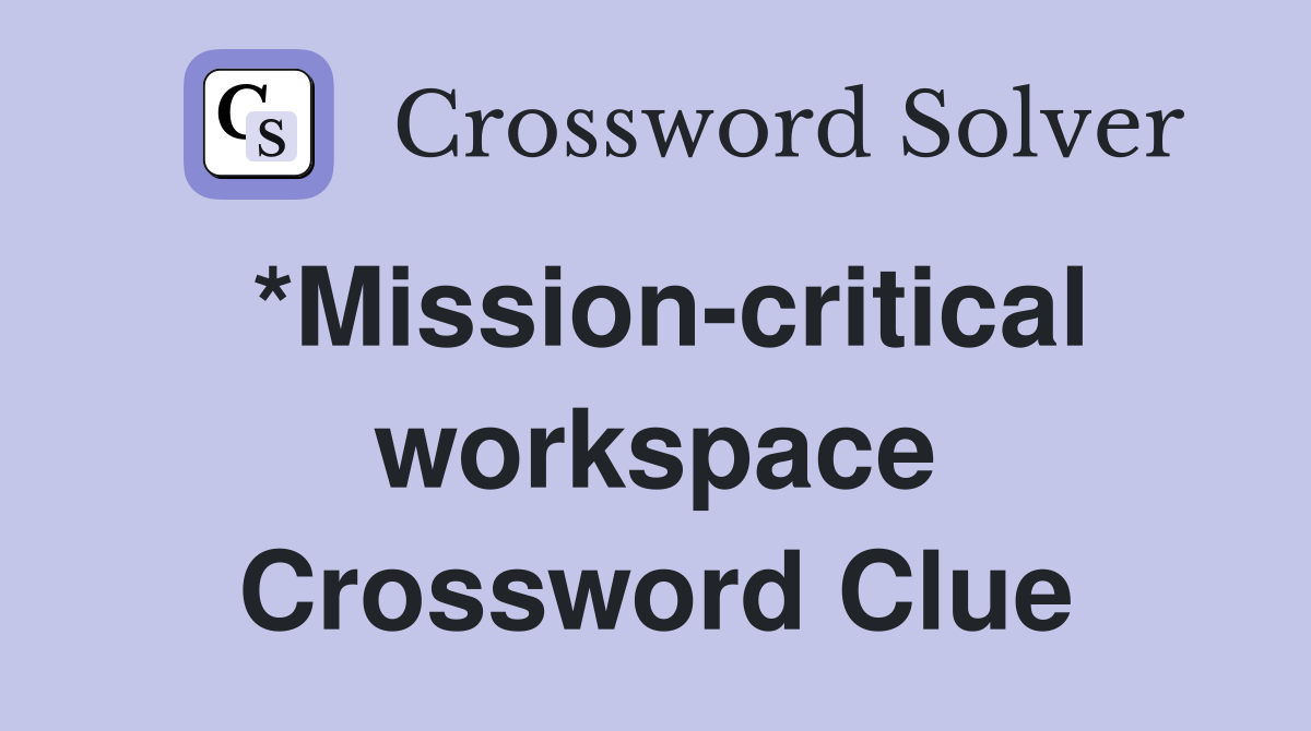 *Mission-critical workspace Crossword Clue