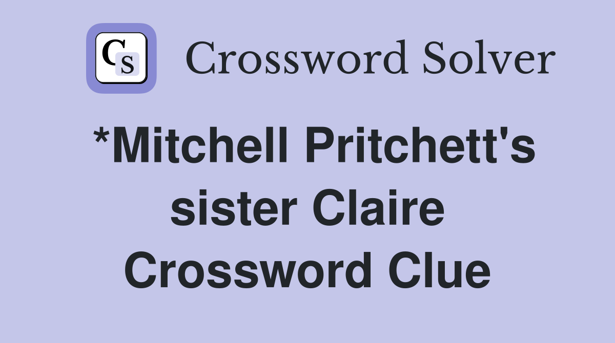*Mitchell Pritchett's sister Claire Crossword Clue