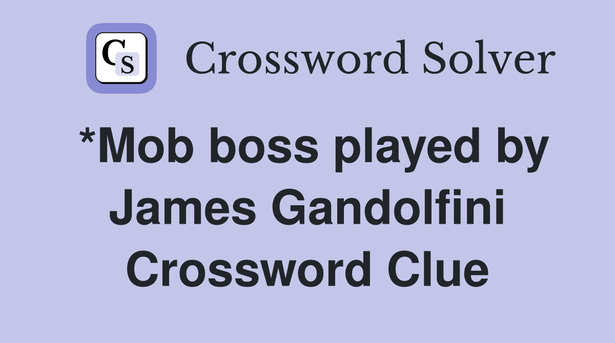 *Mob boss played by James Gandolfini Crossword Clue