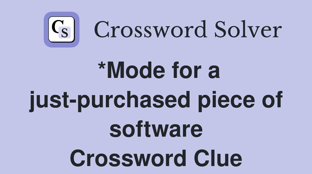 *Mode for a just-purchased piece of software Crossword Clue