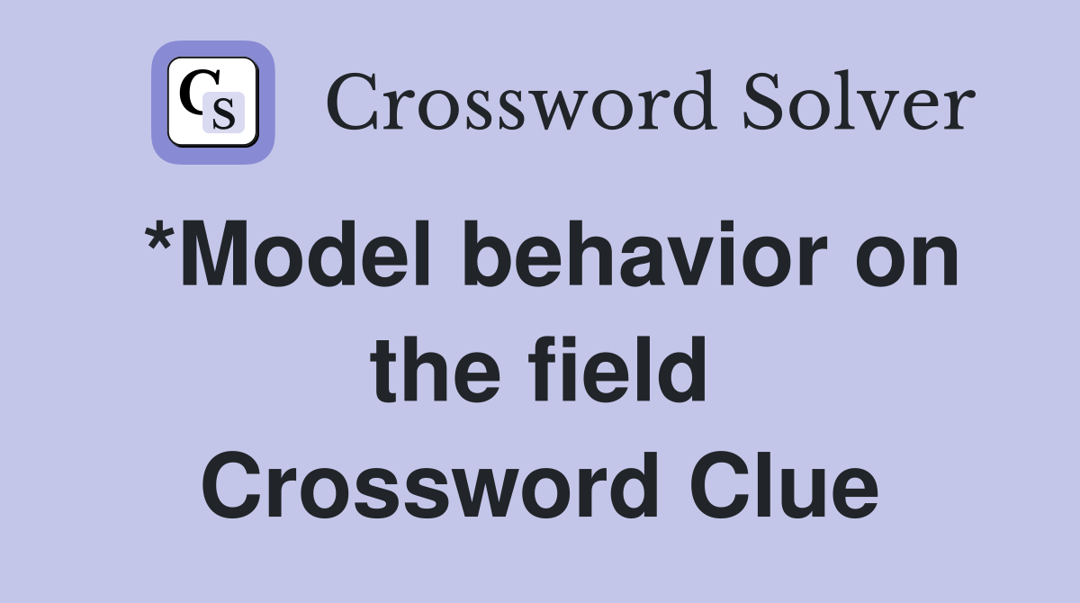 *Model behavior on the field Crossword Clue