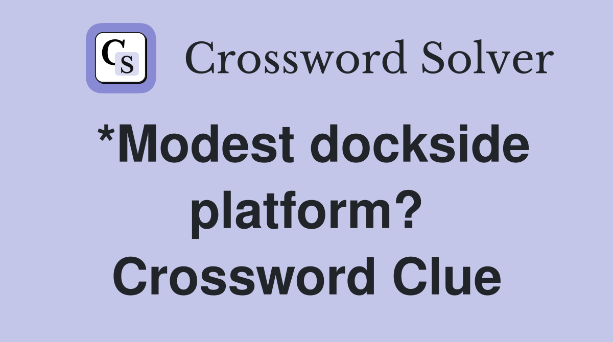 *Modest dockside platform? Crossword Clue