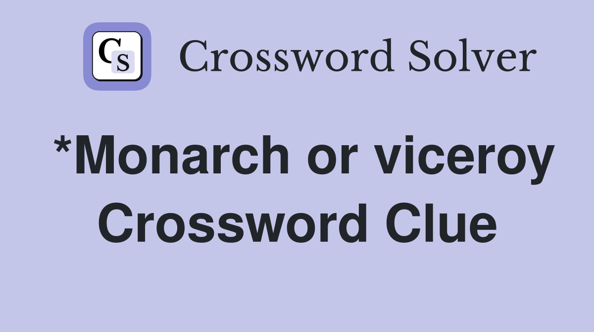 *Monarch or viceroy Crossword Clue