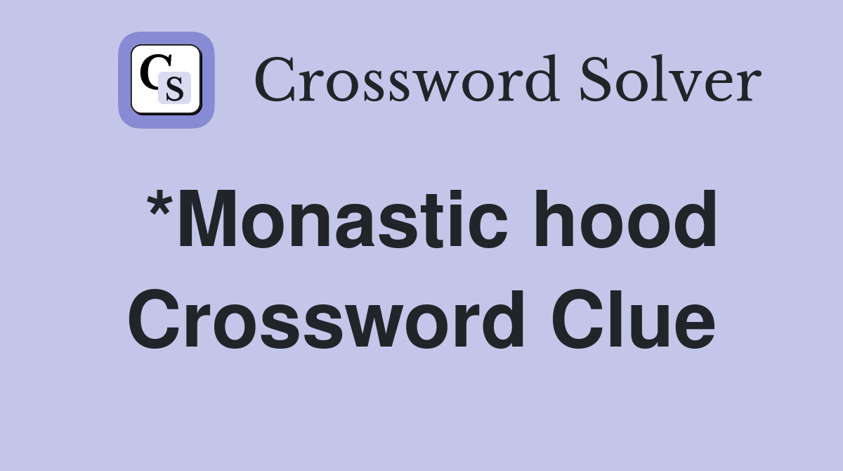 *Monastic hood Crossword Clue