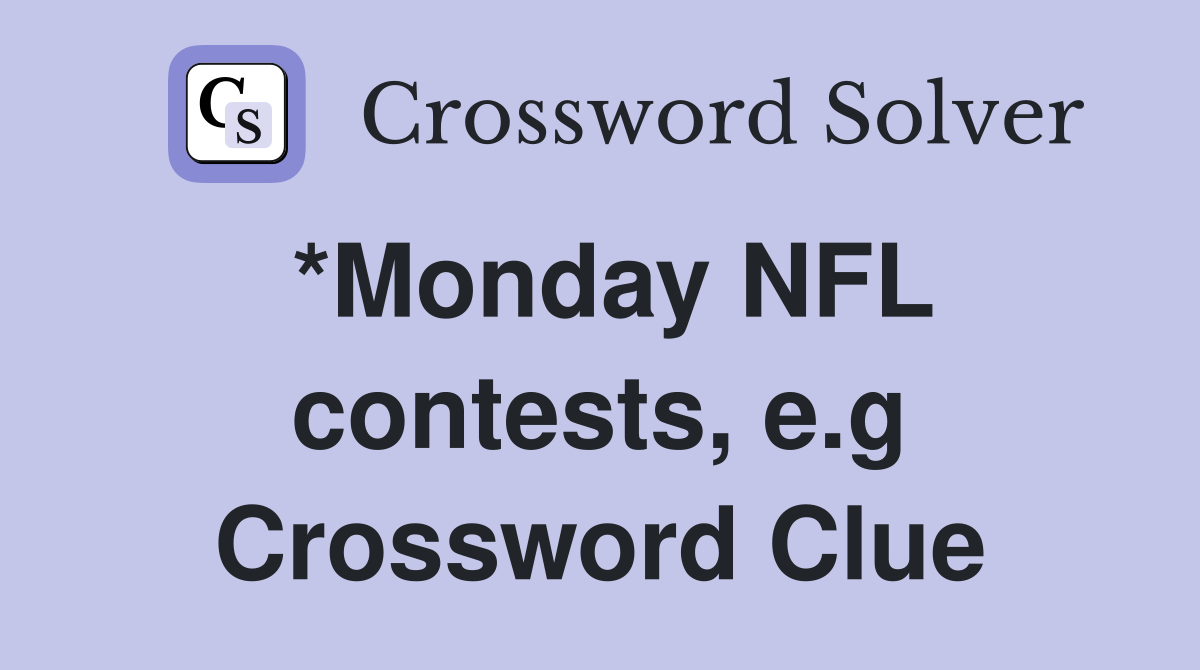 *Monday NFL contests, e.g Crossword Clue