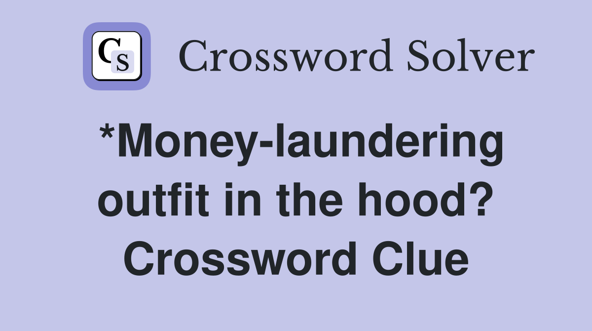 *Money-laundering outfit in the hood? Crossword Clue