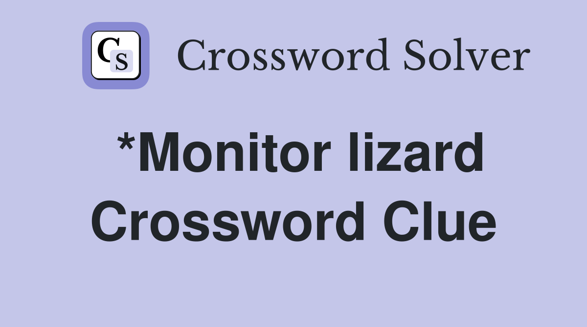 *Monitor lizard Crossword Clue