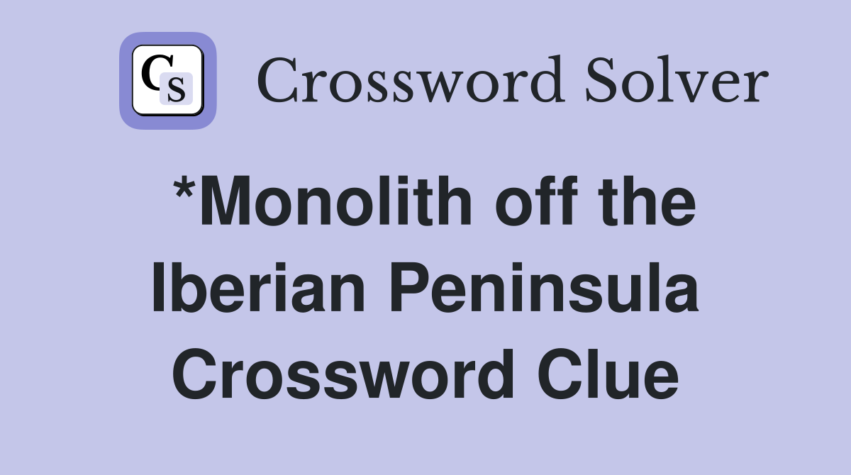 *Monolith off the Iberian Peninsula Crossword Clue