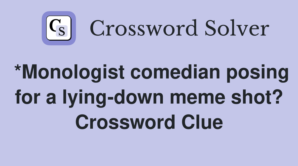 *Monologist comedian posing for a lying-down meme shot? Crossword Clue