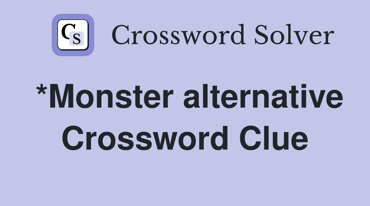 *Monster alternative Crossword Clue