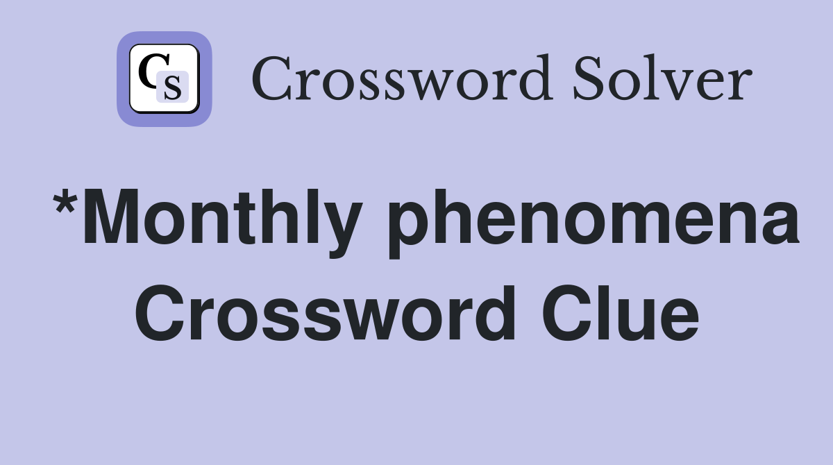 *Monthly phenomena Crossword Clue