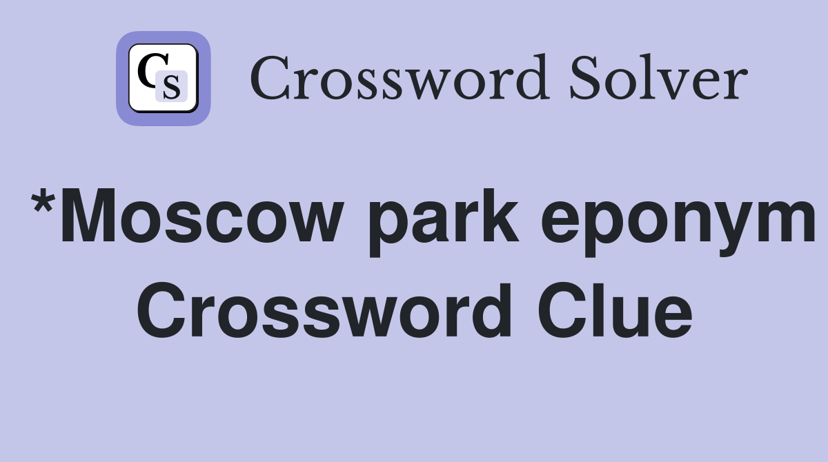 *Moscow park eponym Crossword Clue