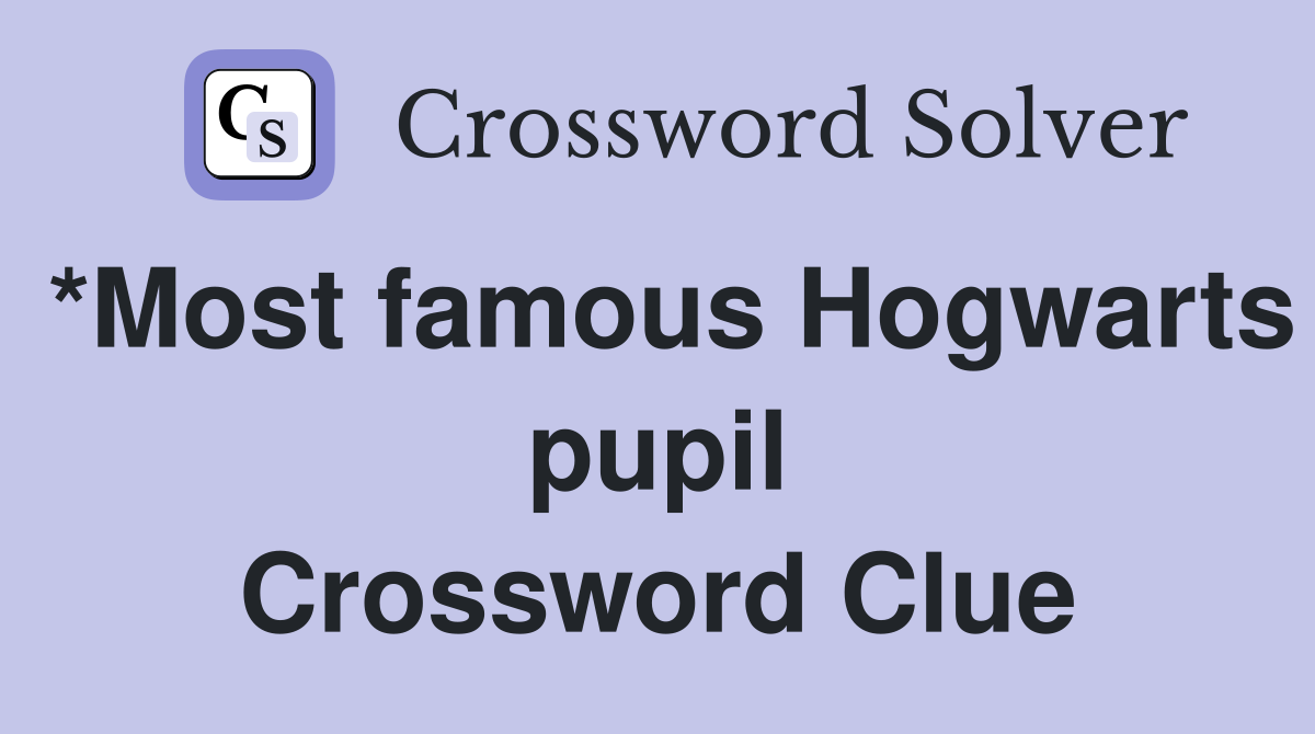 *Most famous Hogwarts pupil Crossword Clue