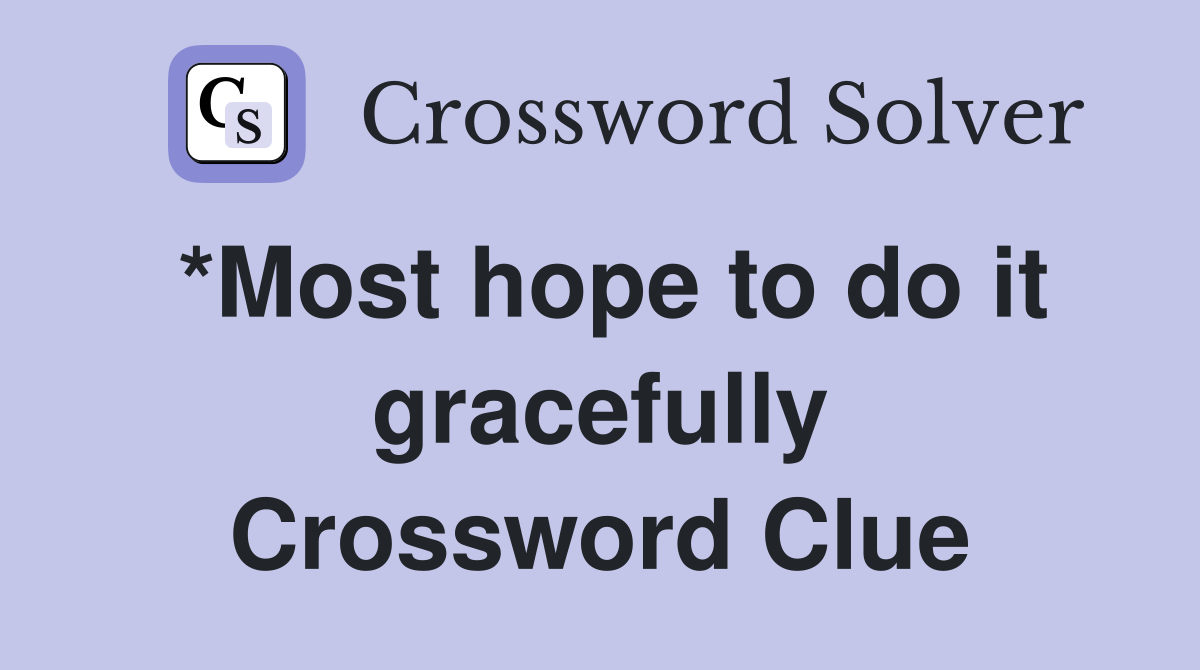*Most hope to do it gracefully Crossword Clue