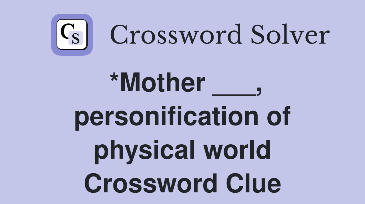 *Mother ___, personification of physical world Crossword Clue