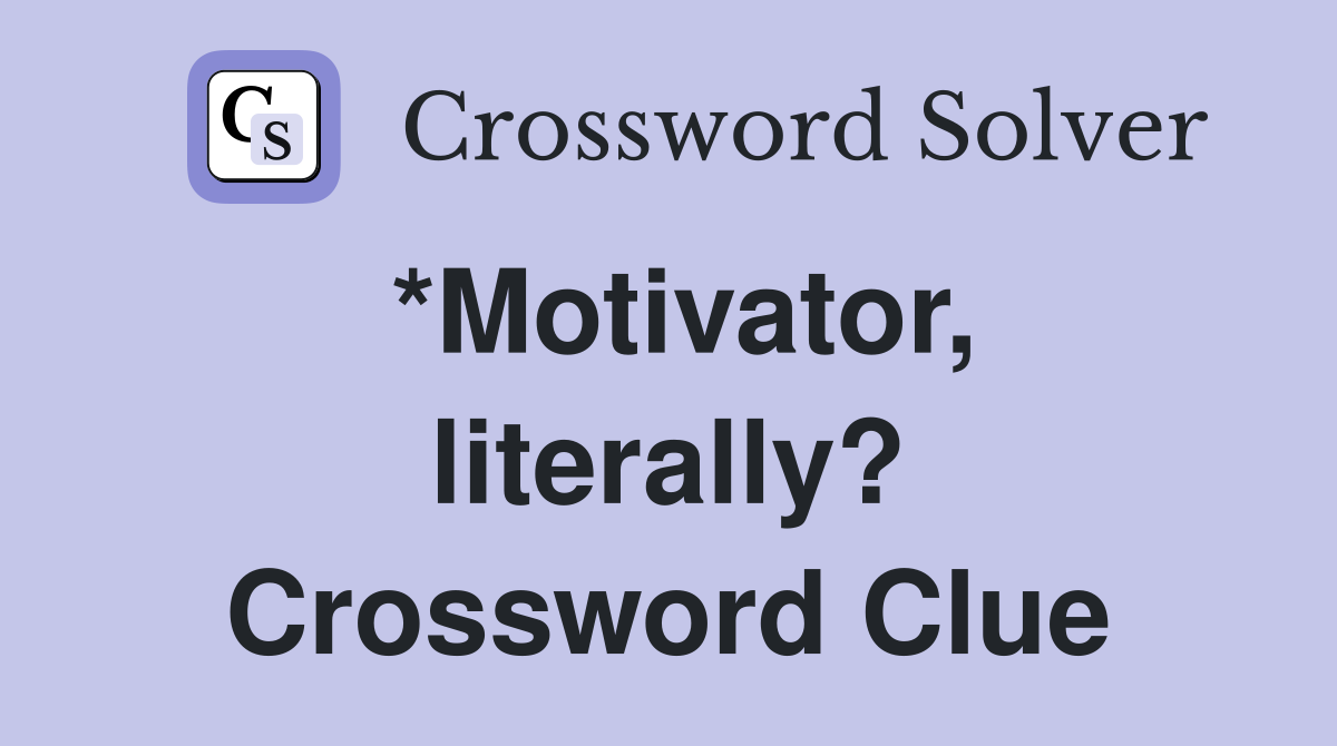 *Motivator, literally? Crossword Clue
