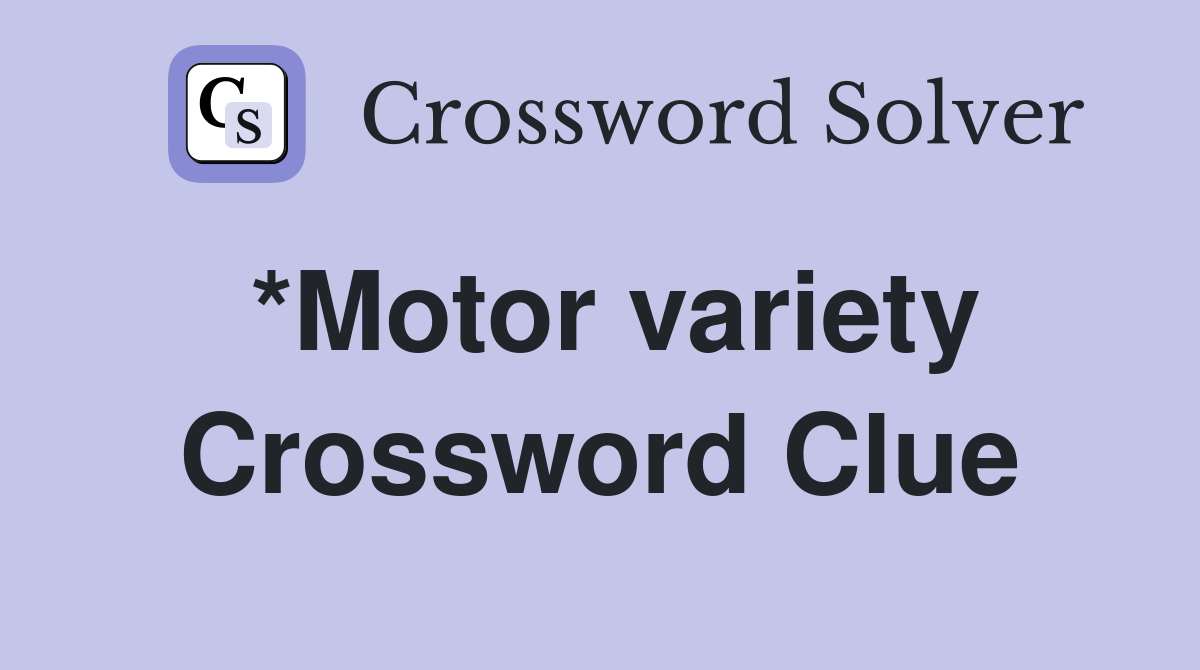 *Motor variety Crossword Clue