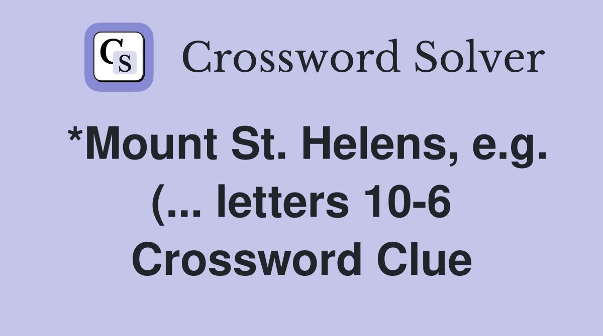 *Mount St Helens e g ( letters 10 6) Crossword Clue Answers *Mount St Helens e g ( letters 10 6) Crossword Clue Answers