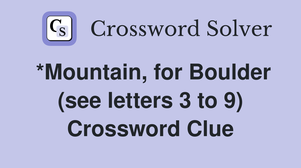 *Mountain, for Boulder (see letters 3 to 9) Crossword Clue