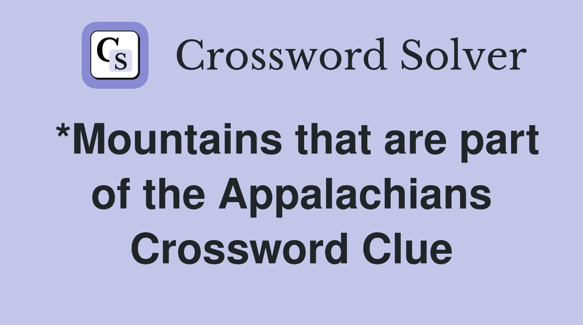 *Mountains that are part of the Appalachians Crossword Clue