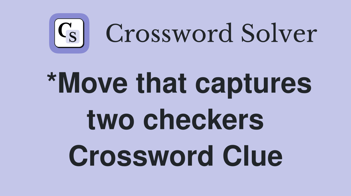 *Move that captures two checkers Crossword Clue