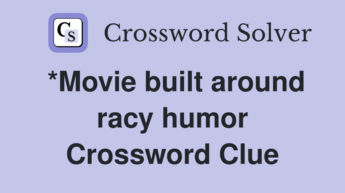 *Movie built around racy humor Crossword Clue