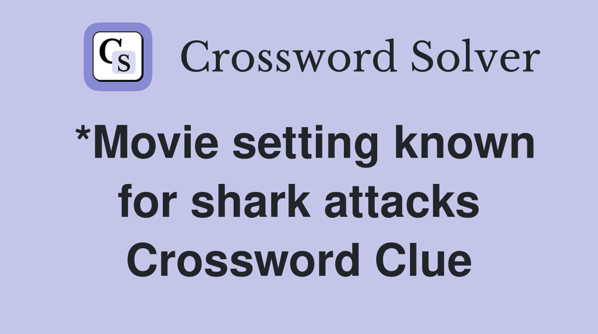 *Movie setting known for shark attacks Crossword Clue