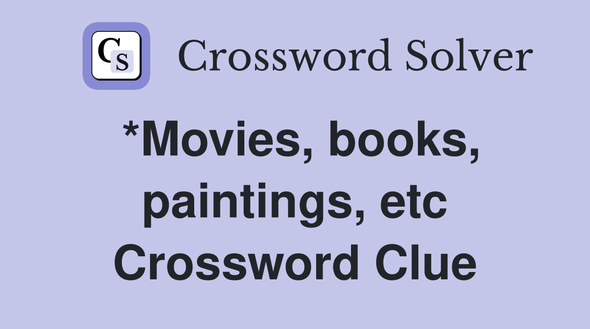 *Movies, books, paintings, etc Crossword Clue