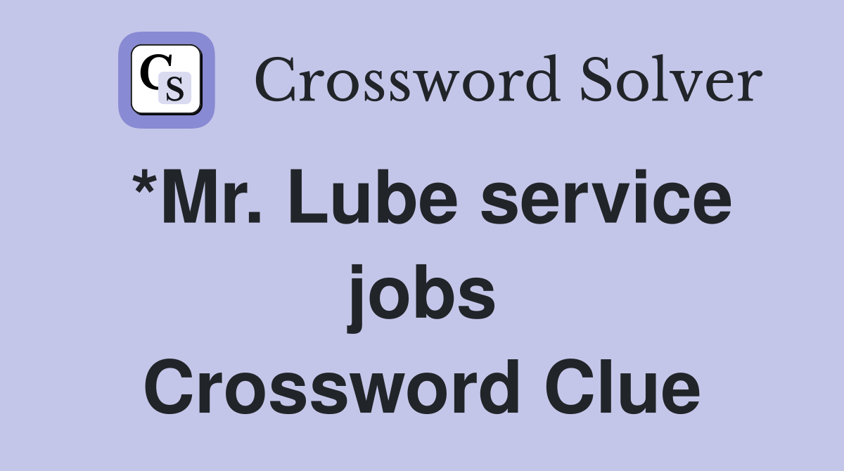 *Mr. Lube service jobs Crossword Clue