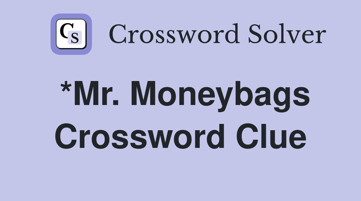 *Mr. Moneybags Crossword Clue