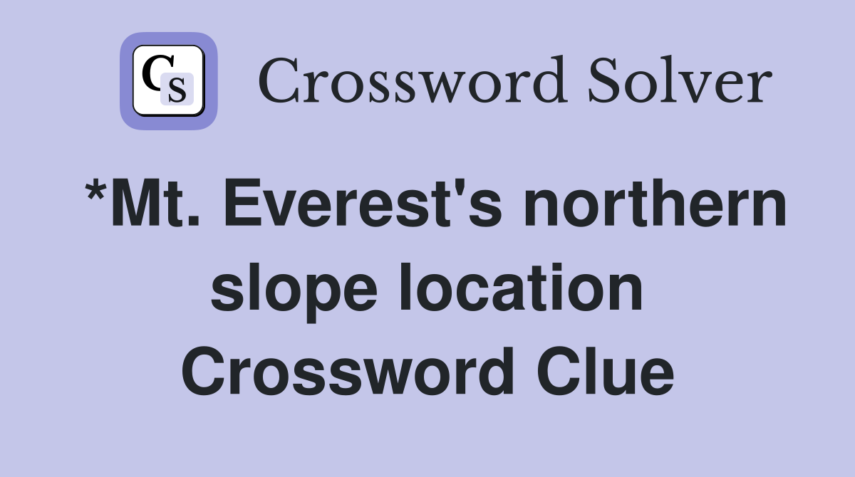 *Mt. Everest's northern slope location Crossword Clue