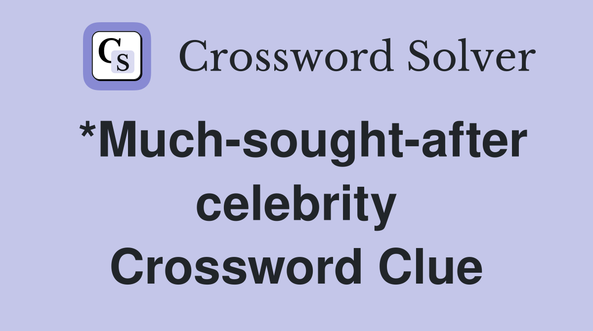 *Much-sought-after celebrity Crossword Clue