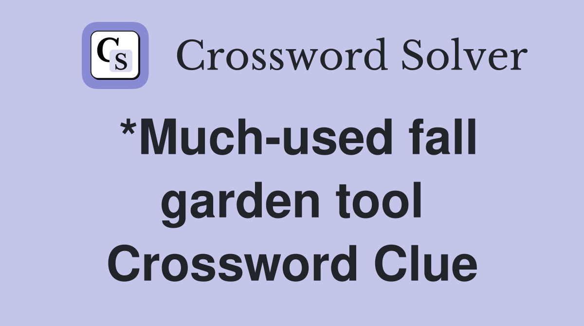 *Much-used fall garden tool Crossword Clue