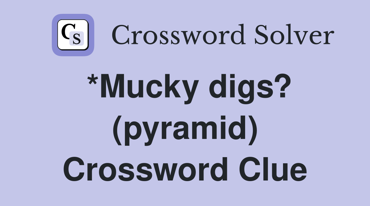 *Mucky digs? (pyramid) Crossword Clue