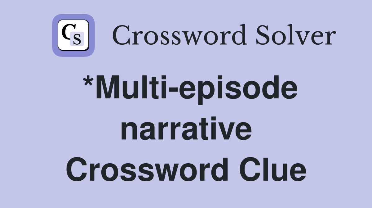 *Multi-episode narrative Crossword Clue